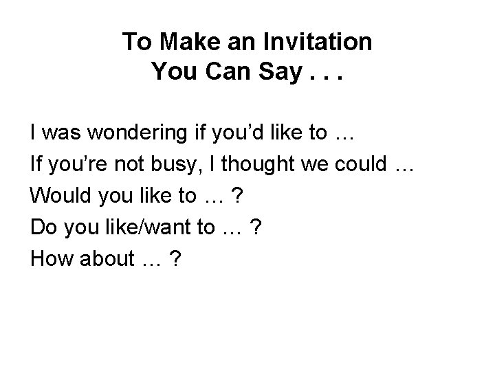 To Make an Invitation You Can Say. . . I was wondering if you’d