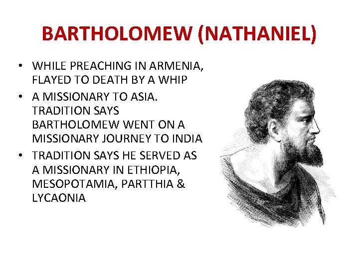 BARTHOLOMEW (NATHANIEL) • WHILE PREACHING IN ARMENIA, FLAYED TO DEATH BY A WHIP •