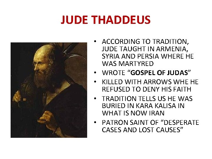 JUDE THADDEUS • ACCORDING TO TRADITION, JUDE TAUGHT IN ARMENIA, SYRIA AND PERSIA WHERE