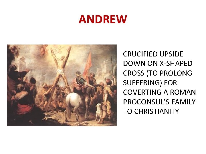 ANDREW CRUCIFIED UPSIDE DOWN ON X-SHAPED CROSS (TO PROLONG SUFFERING) FOR COVERTING A ROMAN