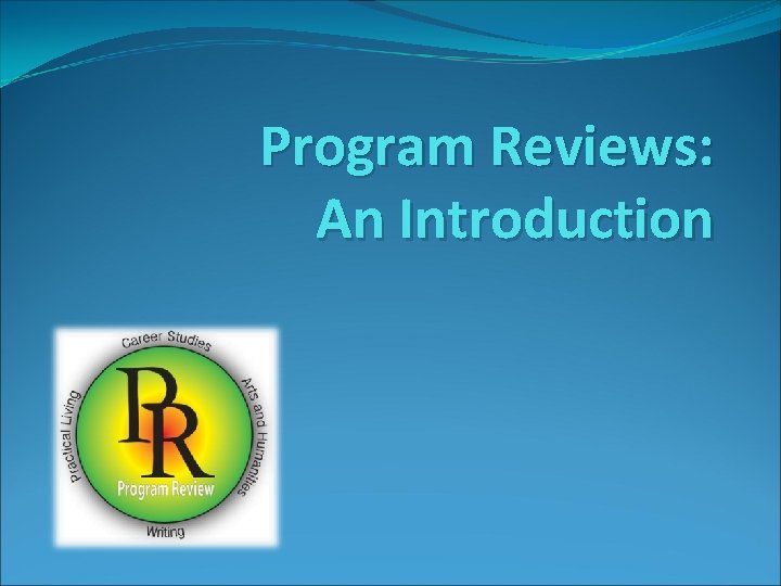 Program Reviews: An Introduction Program Reviews: An Introduction