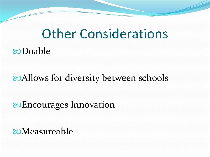 Other Considerations Doable Allows for diversity between schools Encourages Innovation Measureable Other Considerations Doable Allows for diversity between schools Encourages Innovation Measureable