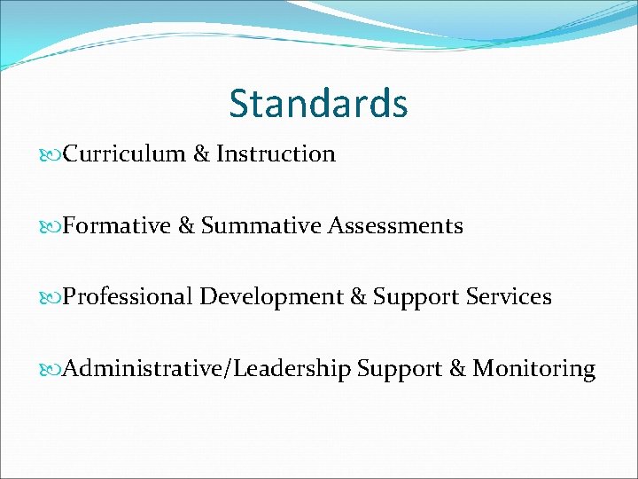 Standards Curriculum & Instruction Formative & Summative Assessments Professional Development & Support Services Administrative/Leadership Standards Curriculum & Instruction Formative & Summative Assessments Professional Development & Support Services Administrative/Leadership