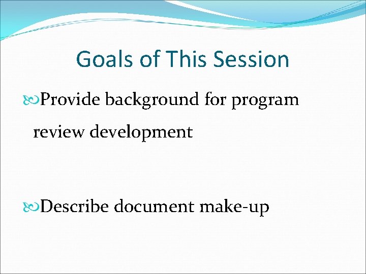 Goals of This Session Provide background for program review development Describe document make-up Goals of This Session Provide background for program review development Describe document make-up