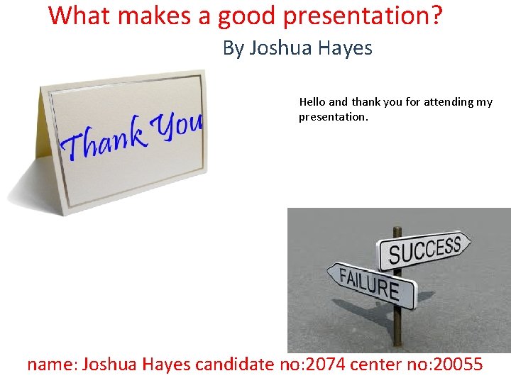 What makes a good presentation? By Joshua Hayes Hello and thank you for attending