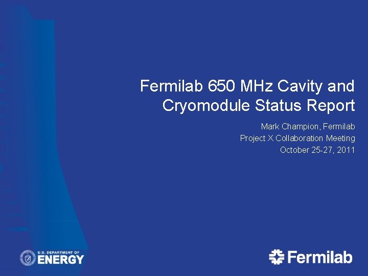 Fermilab 650 MHz Cavity and Cryomodule Status Report Mark Champion, Fermilab Project X Collaboration