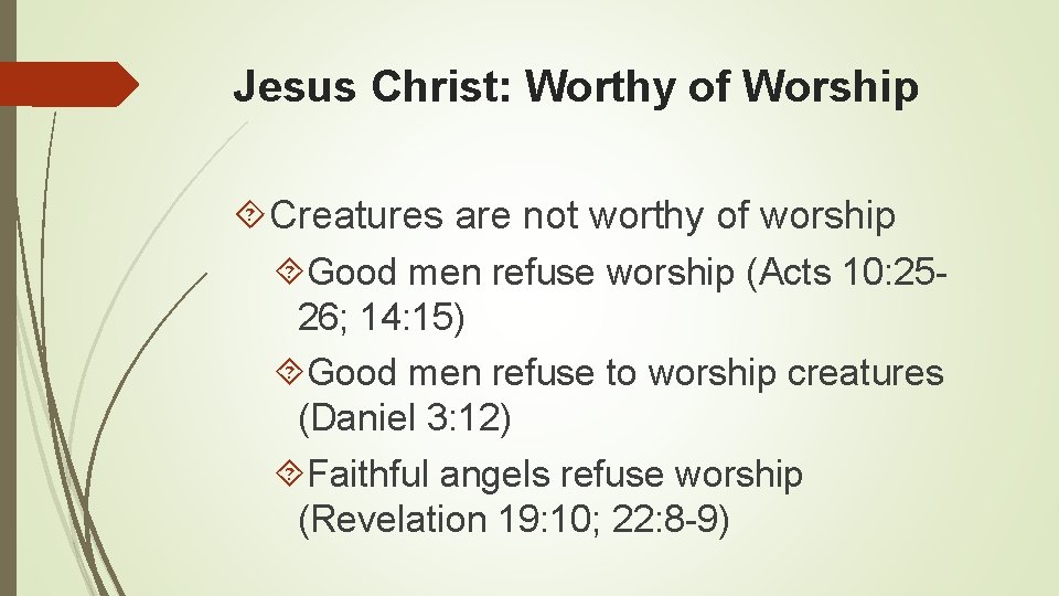 Jesus Christ: Worthy of Worship Creatures are not worthy of worship Good men refuse