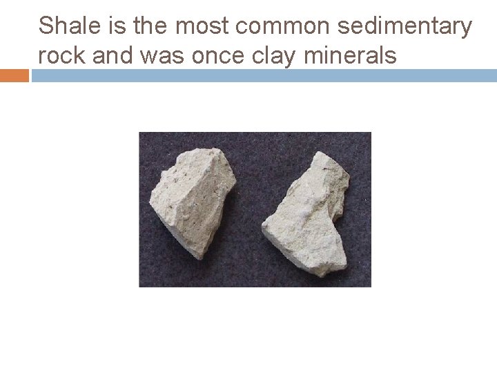 Shale is the most common sedimentary rock and was once clay minerals 