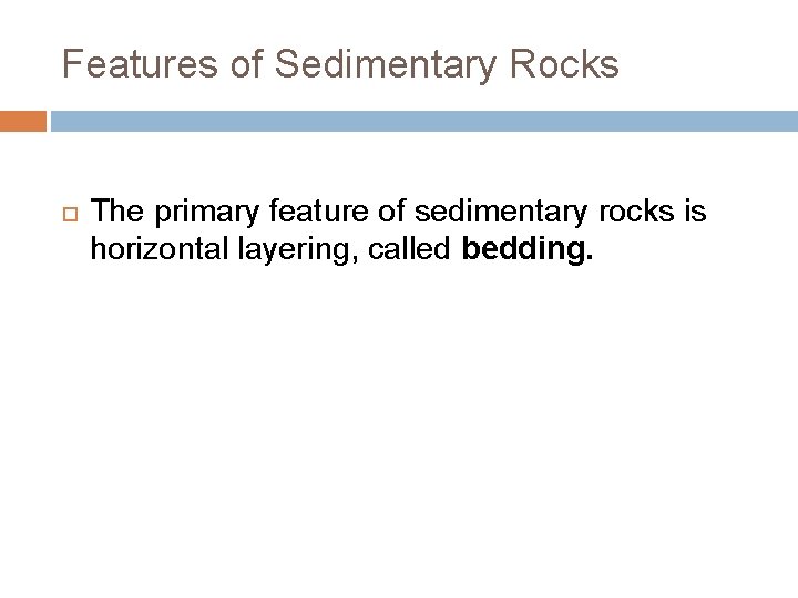 Features of Sedimentary Rocks The primary feature of sedimentary rocks is horizontal layering, called