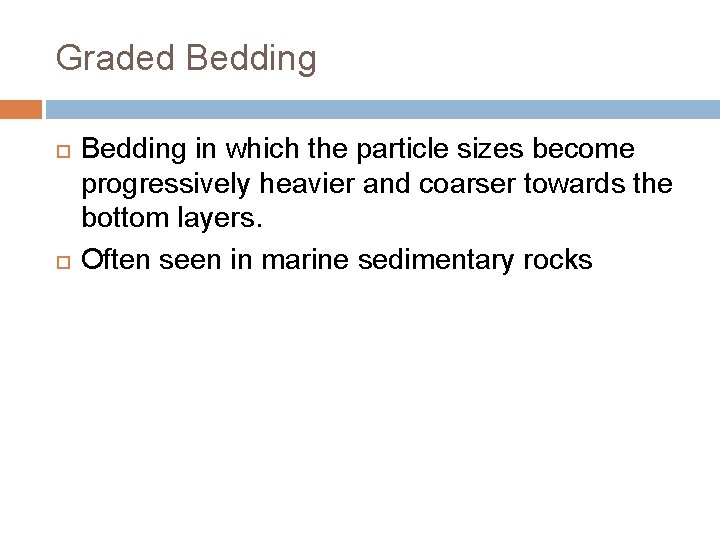 Graded Bedding in which the particle sizes become progressively heavier and coarser towards the