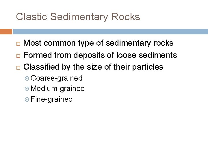 Clastic Sedimentary Rocks Most common type of sedimentary rocks Formed from deposits of loose