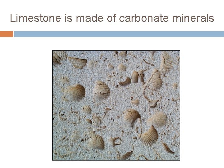 Limestone is made of carbonate minerals 