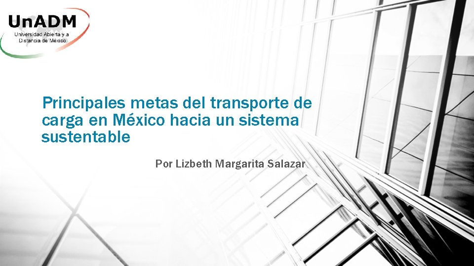 Principales metas del transporte de carga en México hacia un sistema sustentable Por Lizbeth Principales metas del transporte de carga en México hacia un sistema sustentable Por Lizbeth
