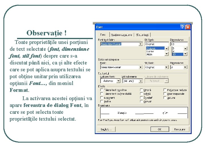 Observaţie ! Toate proprietăţile unei porţiuni de text selectate (font, dimensiune font, stil font) Observaţie ! Toate proprietăţile unei porţiuni de text selectate (font, dimensiune font, stil font)
