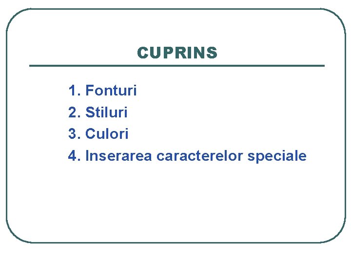 CUPRINS 1. Fonturi 2. Stiluri 3. Culori 4. Inserarea caracterelor speciale CUPRINS 1. Fonturi 2. Stiluri 3. Culori 4. Inserarea caracterelor speciale
