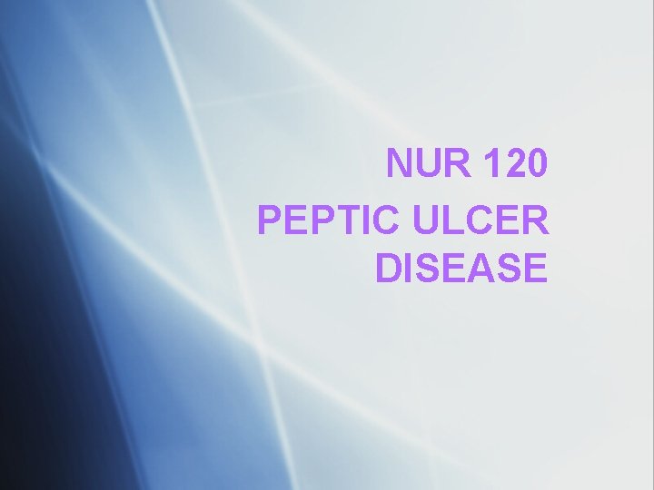 NUR 120 PEPTIC ULCER DISEASE 