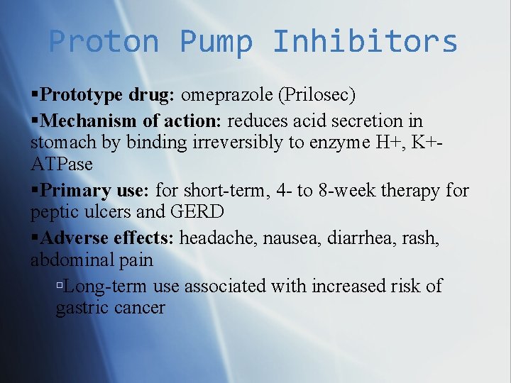 Proton Pump Inhibitors Prototype drug: omeprazole (Prilosec) Mechanism of action: reduces acid secretion in