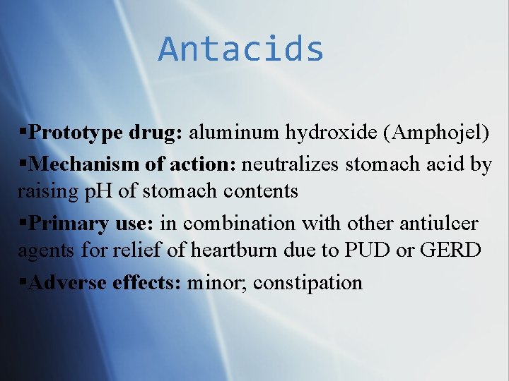 Antacids Prototype drug: aluminum hydroxide (Amphojel) Mechanism of action: neutralizes stomach acid by raising