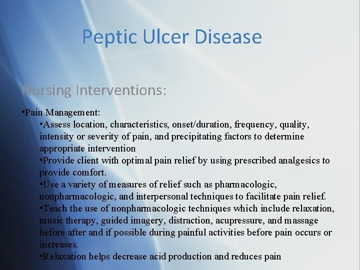 Peptic Ulcer Disease Nursing Interventions: • Pain Management: • Assess location, characteristics, onset/duration, frequency,