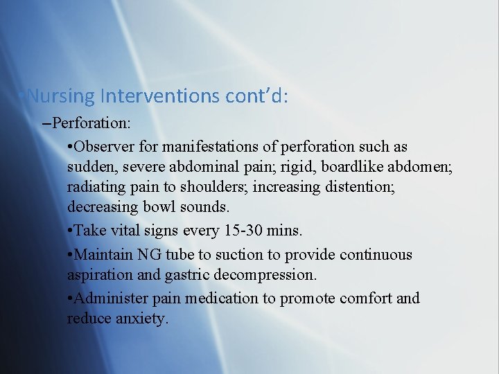  • Nursing Interventions cont’d: –Perforation: • Observer for manifestations of perforation such as