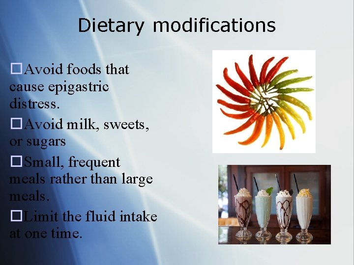Dietary modifications o. Avoid foods that cause epigastric distress. o. Avoid milk, sweets, or