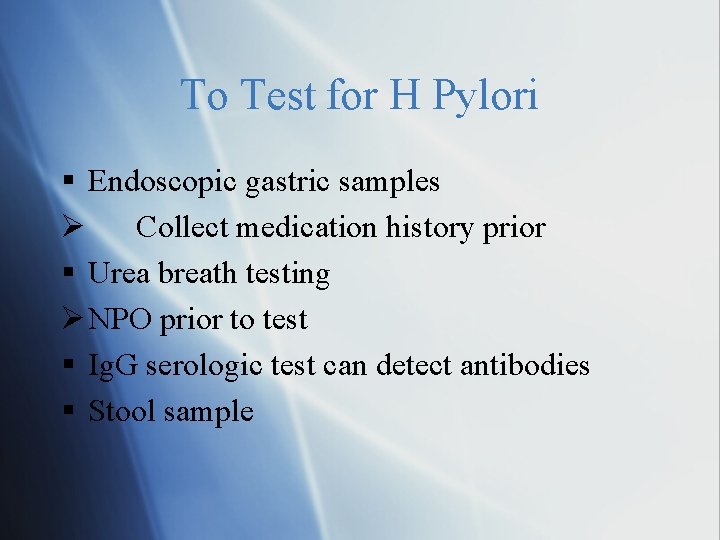 To Test for H Pylori Endoscopic gastric samples Ø Collect medication history prior Urea