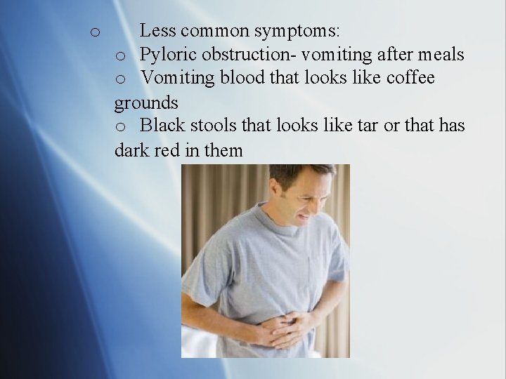 o Less common symptoms: o Pyloric obstruction- vomiting after meals o Vomiting blood that