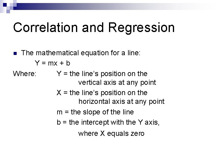 Correlation and Regression The mathematical equation for a line: Y = mx + b