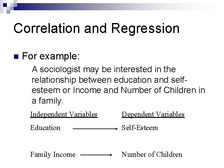 Correlation and Regression n For example: A sociologist may be interested in the relationship