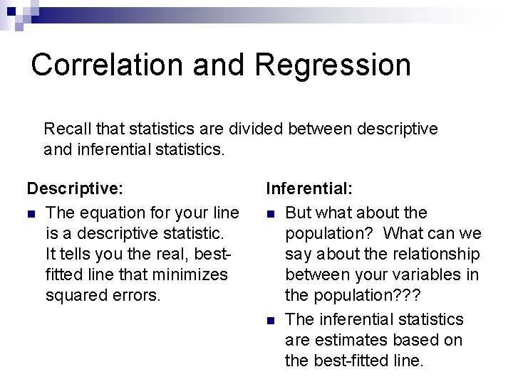 Correlation and Regression Recall that statistics are divided between descriptive and inferential statistics. Descriptive: