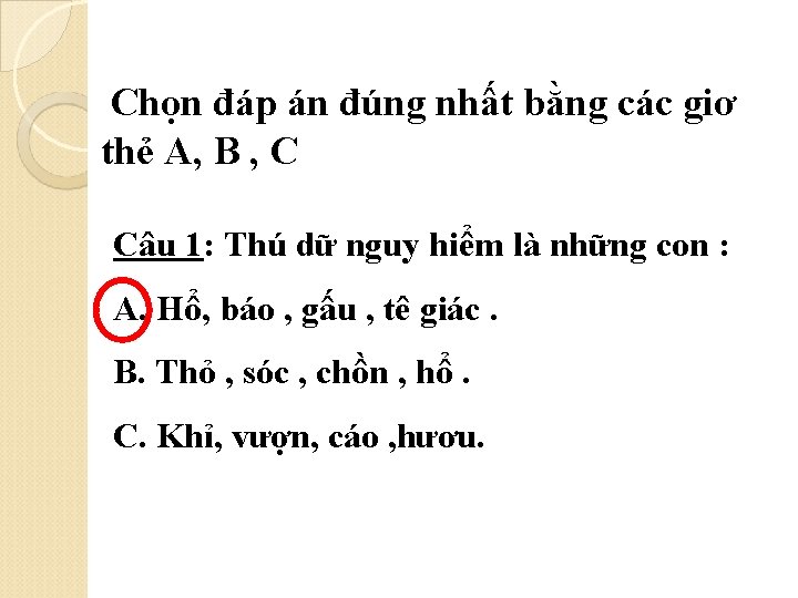 Chọn đáp án đúng nhất bằng các giơ thẻ A, B , C Câu