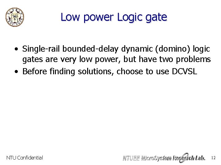 Low power Logic gate • Single-rail bounded-delay dynamic (domino) logic gates are very low