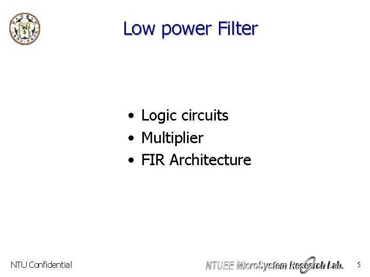 Low power Filter • Logic circuits • Multiplier • FIR Architecture NTU Confidential 5