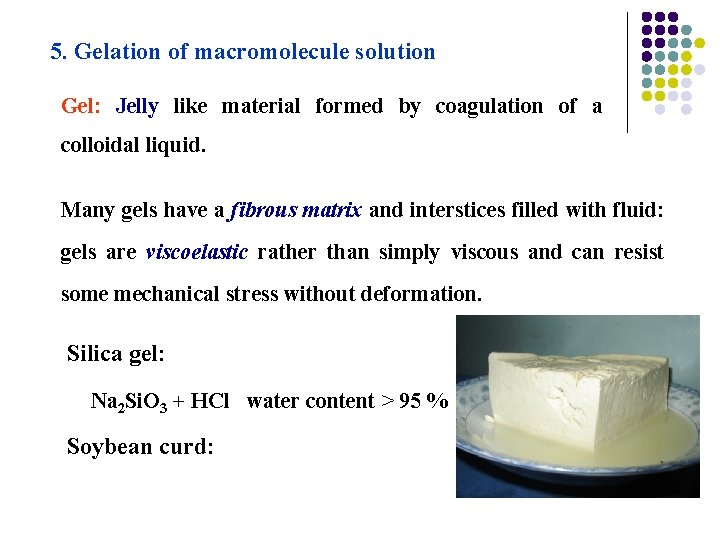 5. Gelation of macromolecule solution Gel: Jelly like material formed by coagulation of a