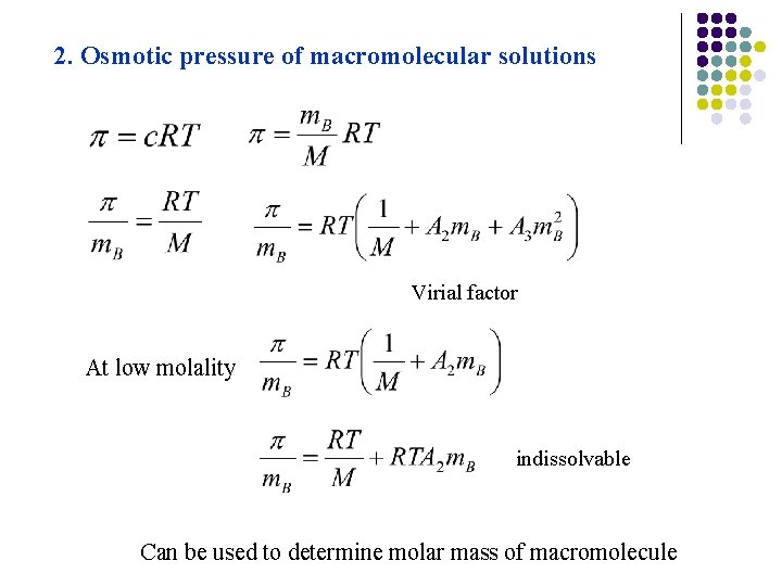 2. Osmotic pressure of macromolecular solutions Virial factor At low molality indissolvable Can be