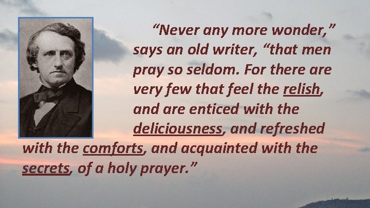 “Never any more wonder, ” says an old writer, “that men pray so seldom.