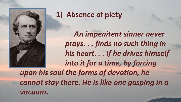 1) Absence of piety An impenitent sinner never prays. . . finds no such