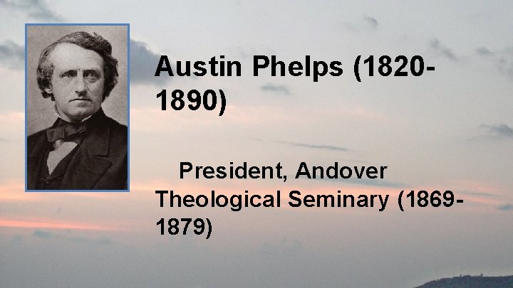 Austin Phelps (18201890) President, Andover Theological Seminary (18691879) 