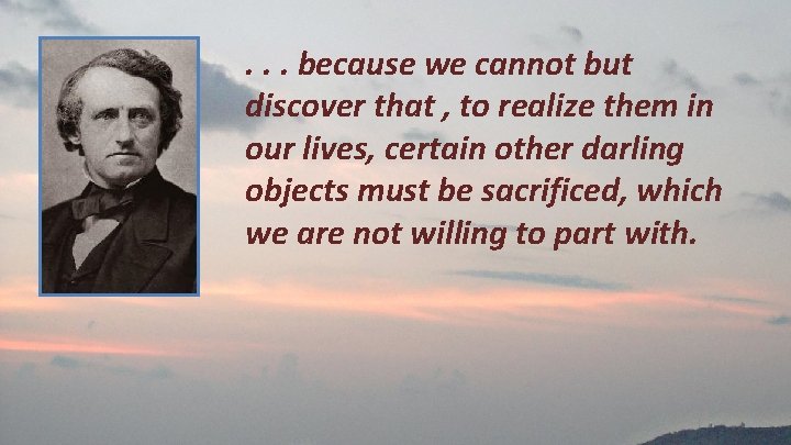 . . . because we cannot but discover that , to realize them in