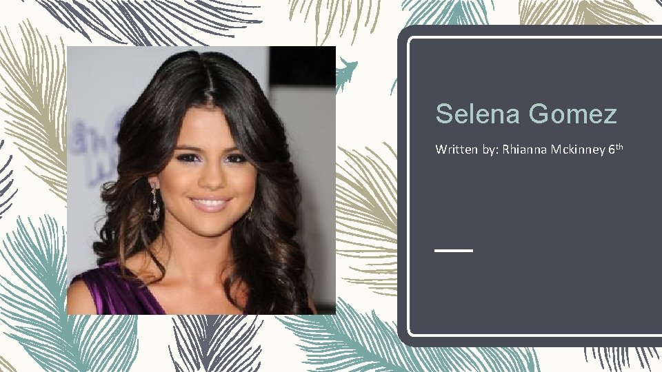 Selena Gomez Written by: Rhianna Mckinney 6 th 