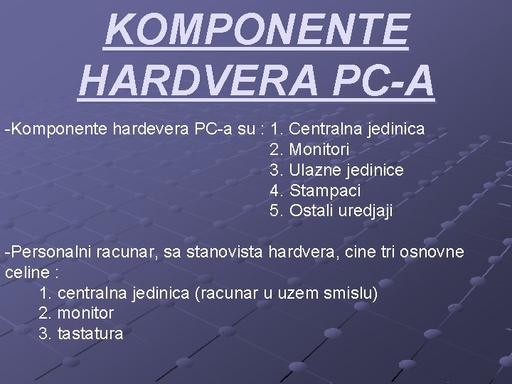 KOMPONENTE HARDVERA PC-A -Komponente hardevera PC-a su : 1. Centralna jedinica 2. Monitori 3.