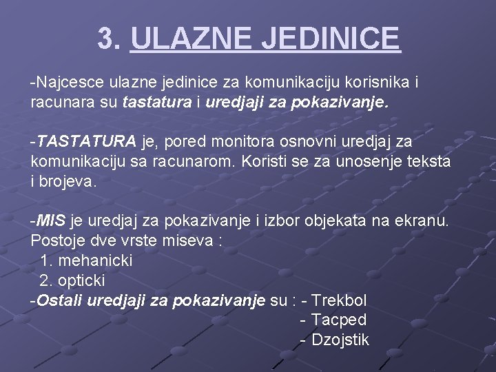 3. ULAZNE JEDINICE -Najcesce ulazne jedinice za komunikaciju korisnika i racunara su tastatura i