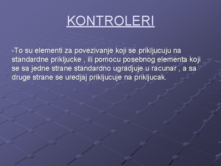 KONTROLERI -To su elementi za povezivanje koji se prikljucuju na standardne prikljucke , ili