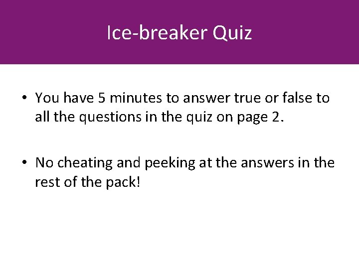 Ice-breaker Quiz • You have 5 minutes to answer true or false to all