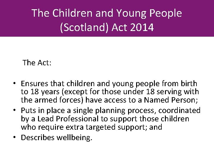 The Children and Young People (Scotland) Act 2014 The Act: • Ensures that children