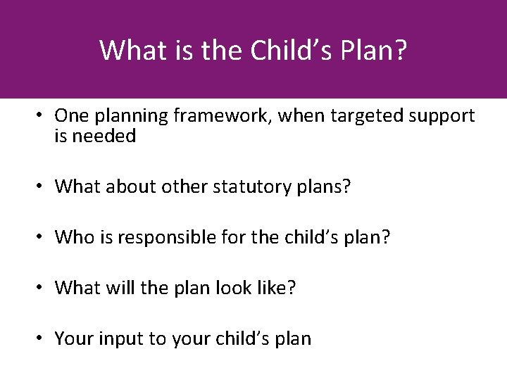 What is the Child’s Plan? • One planning framework, when targeted support is needed