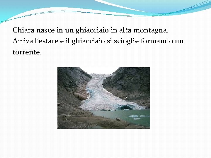 Chiara nasce in un ghiacciaio in alta montagna. Arriva l’estate e il ghiacciaio si