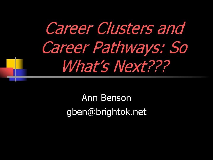 Career Clusters and Career Pathways: So What’s Next? ? ? Ann Benson gben@brightok. net
