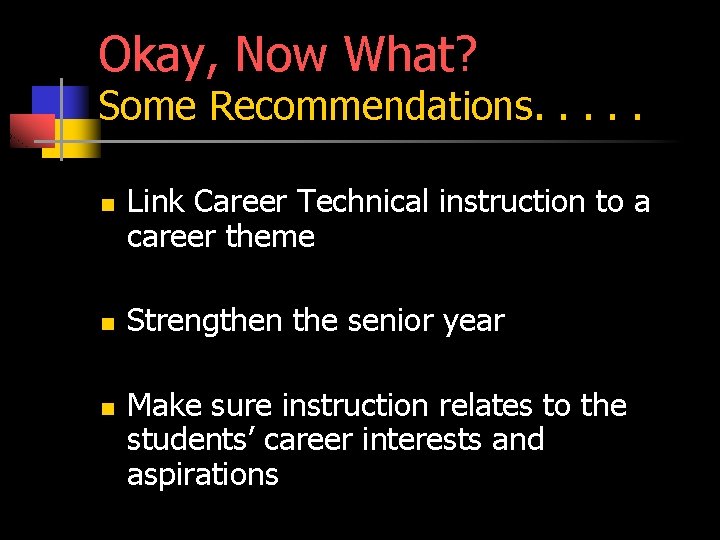 Okay, Now What? Some Recommendations. . . n n n Link Career Technical instruction