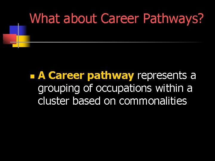 What about Career Pathways? n A Career pathway represents a grouping of occupations within